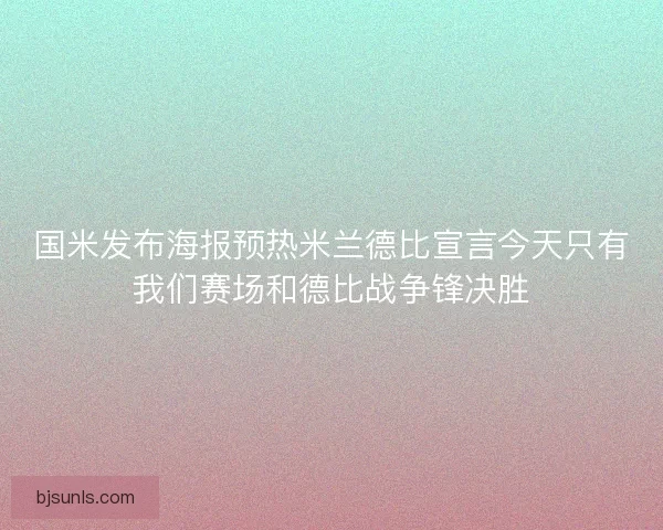 国米发布海报预热米兰德比宣言今天只有我们赛场和德比战争锋决胜 国米发布海报预热米兰德比宣言今天只有我们赛场和德比战争锋决胜